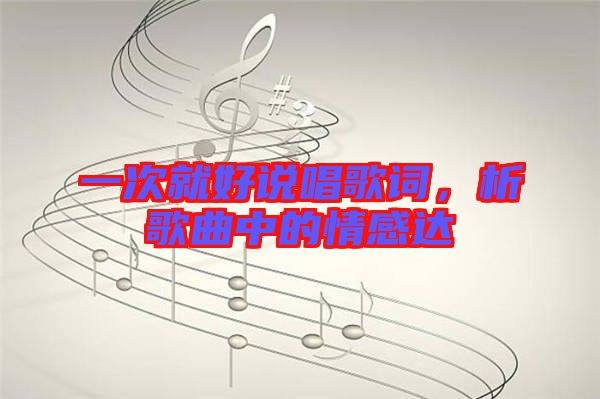 一次就好說唱歌詞，析歌曲中的情感達(dá)