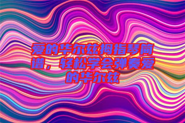 愛的華爾茲拇指琴簡譜，輕松學會彈奏愛的華爾茲