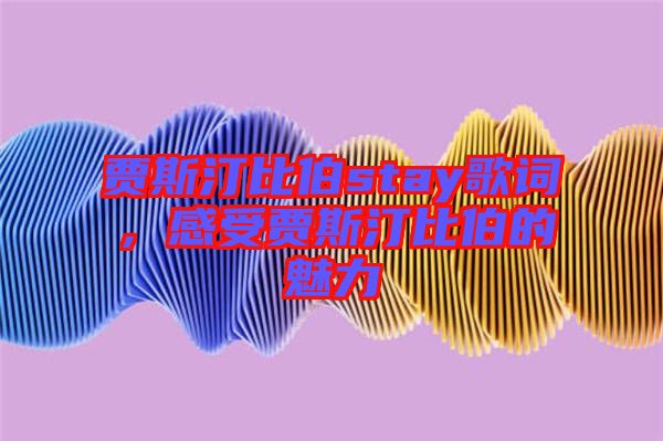 賈斯汀比伯stay歌詞，感受賈斯汀比伯的魅力