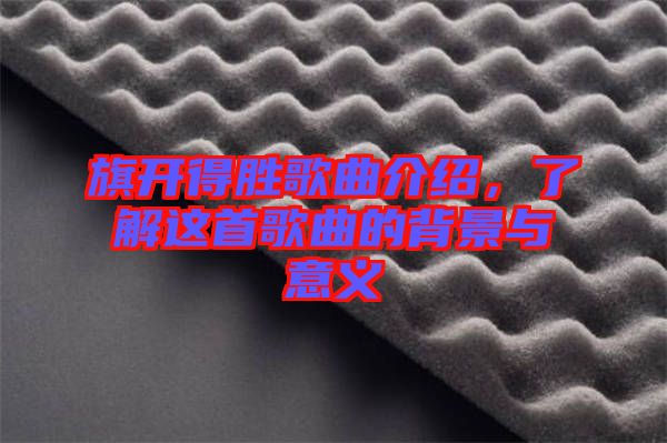 旗開得勝歌曲介紹，了解這首歌曲的背景與意義