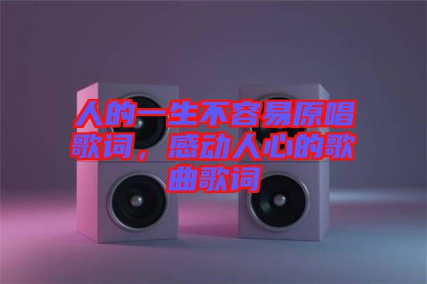 人的一生不容易原唱歌詞，感動人心的歌曲歌詞