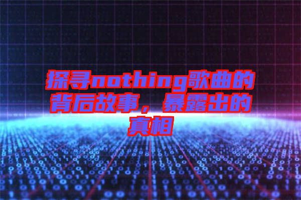 探尋nothing歌曲的背后故事，暴露出的真相