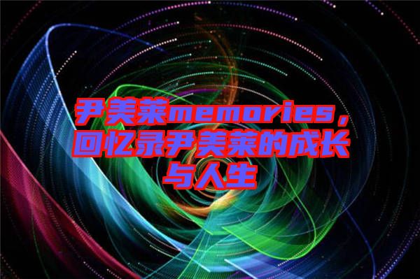 尹美萊memories，回憶錄尹美萊的成長與人生