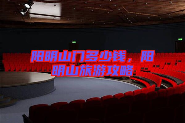 陽(yáng)明山門(mén)多少錢，陽(yáng)明山旅游攻略