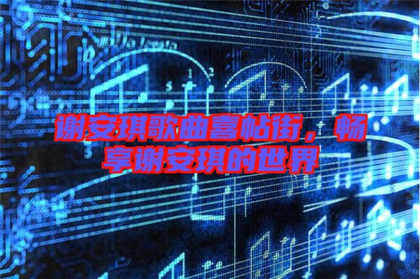 謝安琪歌曲喜帖街，暢享謝安琪的世界