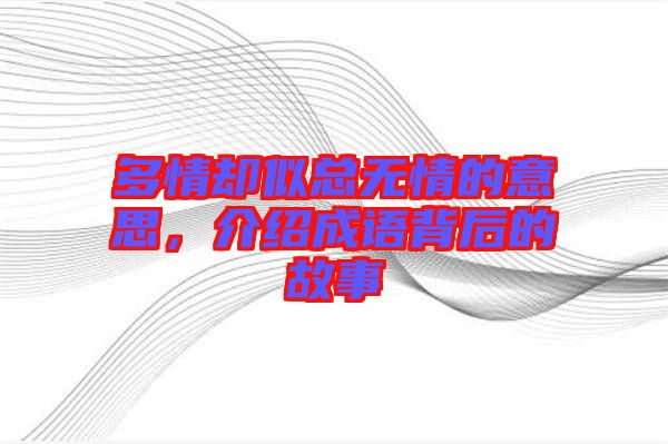 多情卻似總無情的意思，介紹成語背后的故事