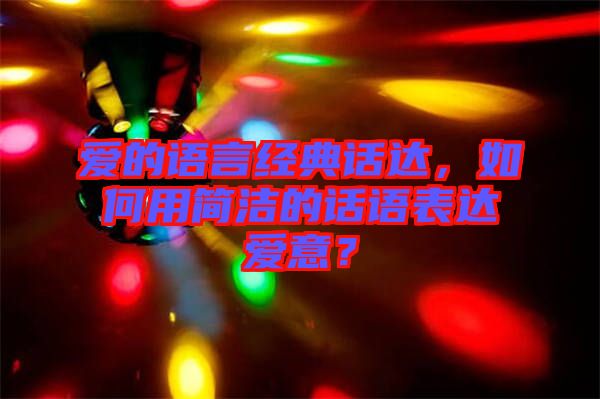愛的語言經(jīng)典話達，如何用簡潔的話語表達愛意？