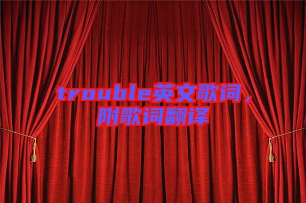 trouble英文歌詞，附歌詞翻譯