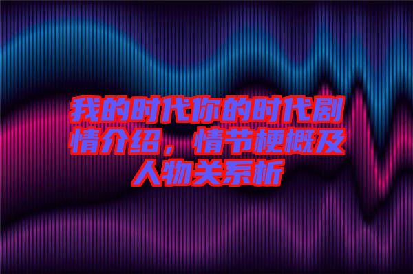 我的時代你的時代劇情介紹，情節(jié)梗概及人物關系析