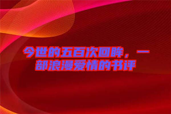 今世的五百次回眸，一部浪漫愛情的書評