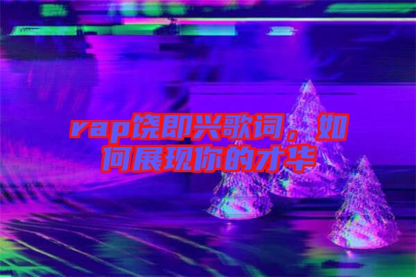 rap饒即興歌詞，如何展現(xiàn)你的才華