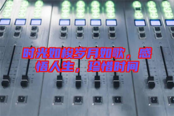 時光如梭歲月如歌，感悟人生，珍惜時間