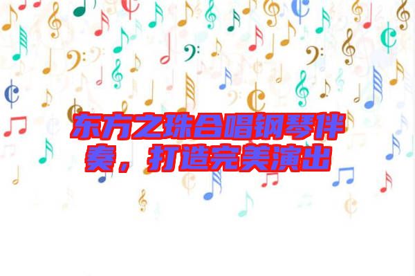東方之珠合唱鋼琴伴奏，打造完美演出