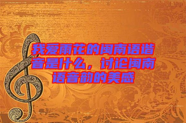 我愛(ài)雨花的閩南語(yǔ)諧音是什么，討論閩南語(yǔ)音韻的美感