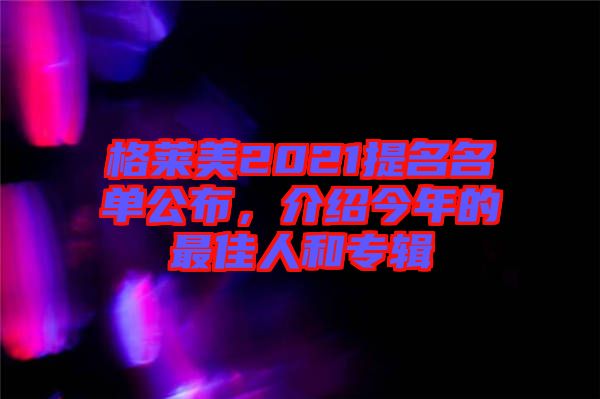格萊美2021提名名單公布，介紹今年的最佳人和專輯