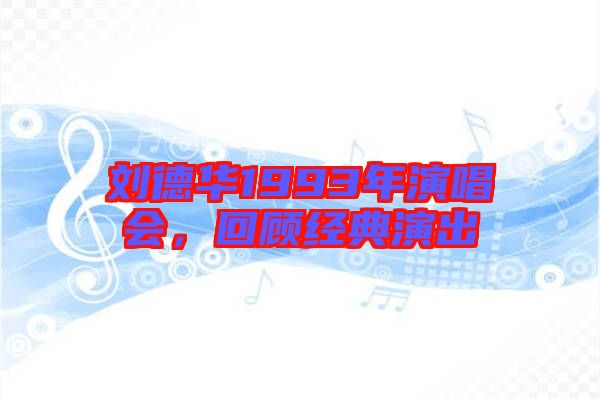 劉德華1993年演唱會(huì)，回顧經(jīng)典演出