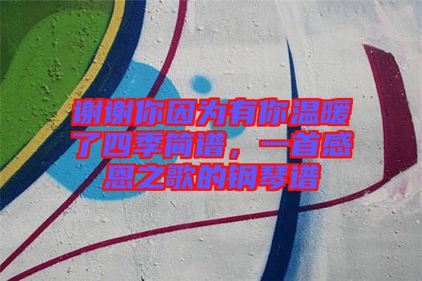 謝謝你因為有你溫暖了四季簡譜，一首感恩之歌的鋼琴譜