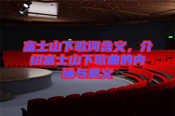 富士山下歌詞含義，介紹富士山下歌曲的內(nèi)涵與意義