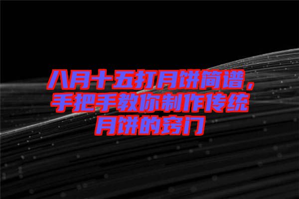 八月十五打月餅簡譜，手把手教你制作傳統(tǒng)月餅的竅門