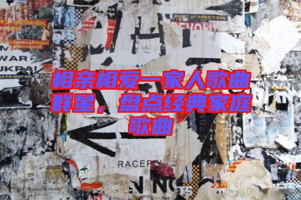 相親相愛一家人歌曲群星，盤點(diǎn)經(jīng)典家庭歌曲