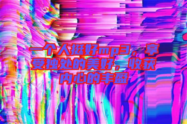 一個人挺好mp3，享受獨(dú)處的美好，收獲內(nèi)心的豐盈