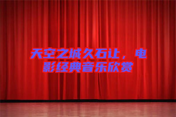 天空之城久石讓，電影經(jīng)典音樂欣賞