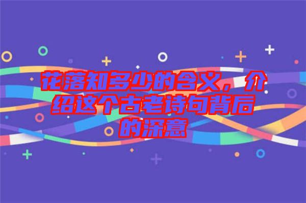 花落知多少的含義，介紹這個古老詩句背后的深意