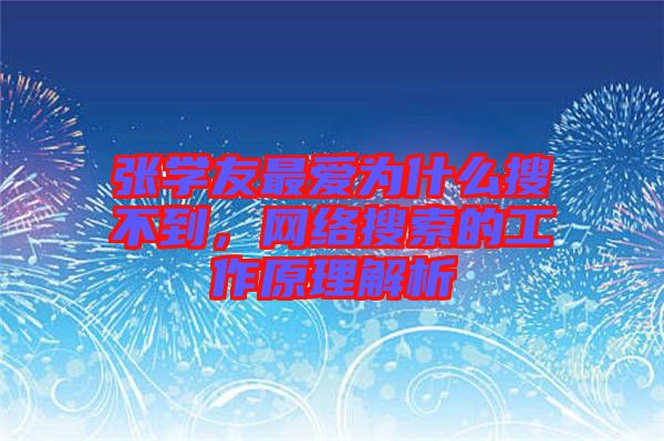 張學(xué)友最愛為什么搜不到，網(wǎng)絡(luò)搜索的工作原理解析