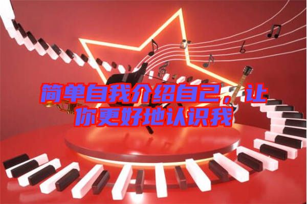 簡單自我介紹自己，讓你更好地認識我