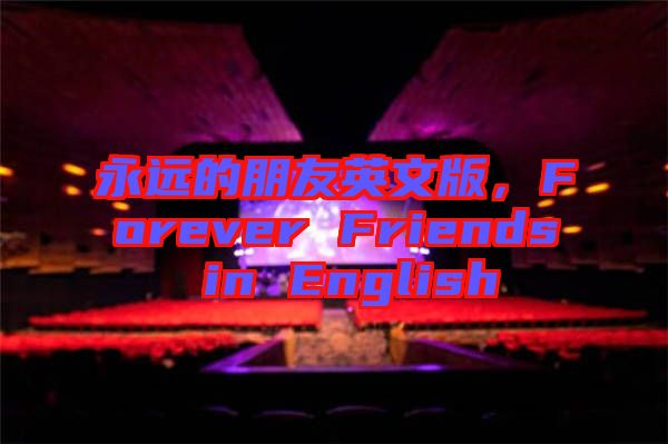 永遠(yuǎn)的朋友英文版，F(xiàn)orever Friends in English