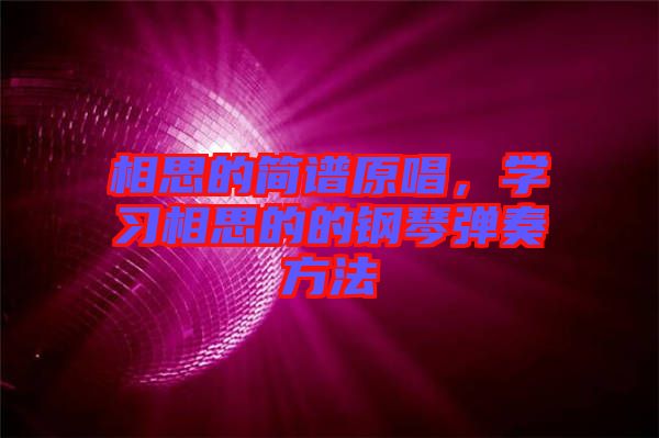 相思的簡譜原唱，學習相思的的鋼琴彈奏方法