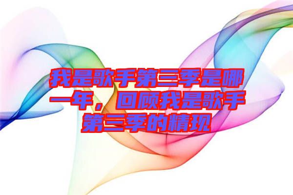 我是歌手第三季是哪一年，回顧我是歌手第三季的精現(xiàn)