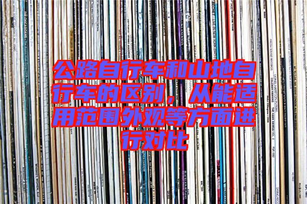 公路自行車(chē)和山地自行車(chē)的區(qū)別，從能適用范圍外觀等方面進(jìn)行對(duì)比