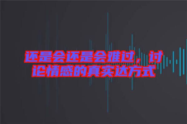 還是會還是會難過，討論情感的真實達(dá)方式