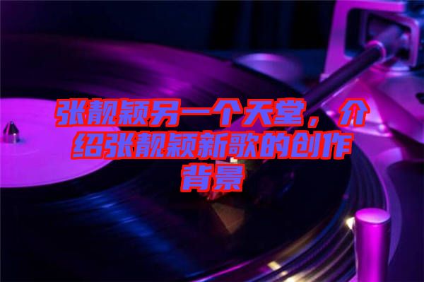 張靚穎另一個(gè)天堂，介紹張靚穎新歌的創(chuàng)作背景