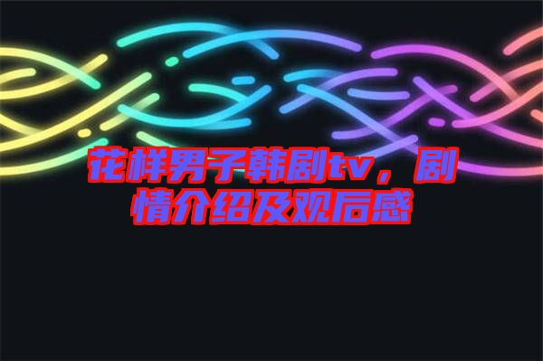 花樣男子韓劇tv，劇情介紹及觀后感