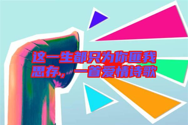 這一生都只為你匪我思存，一首愛情詩歌