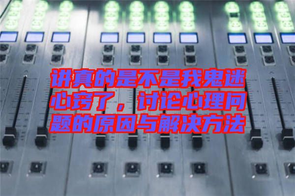 講真的是不是我鬼迷心竅了，討論心理問題的原因與解決方法