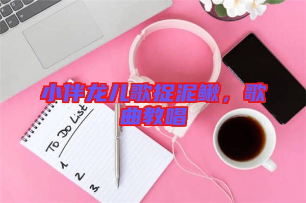 小伴龍兒歌捉泥鰍，歌曲教唱