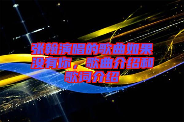 張翰演唱的歌曲如果沒有你，歌曲介紹和歌詞介紹