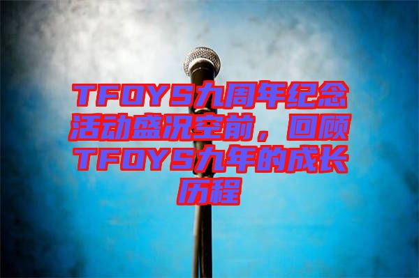 TFOYS九周年紀(jì)念活動(dòng)盛況空前，回顧TFOYS九年的成長(zhǎng)歷程