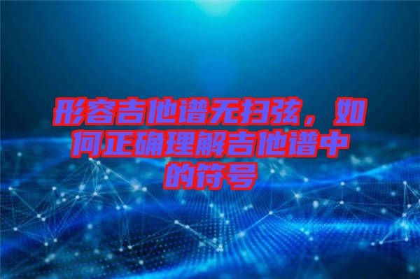 形容吉他譜無掃弦，如何正確理解吉他譜中的符號