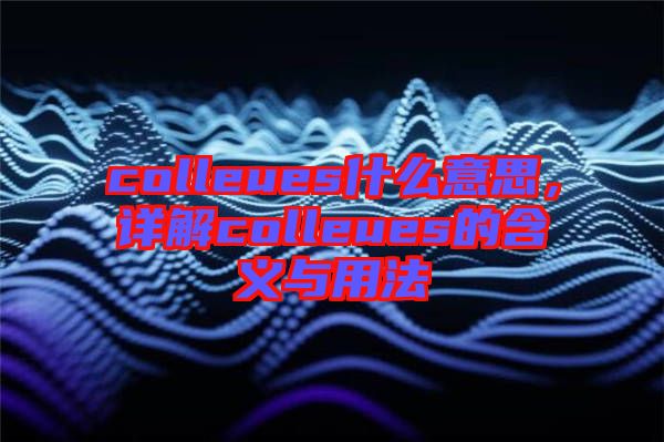 colleues什么意思，詳解colleues的含義與用法