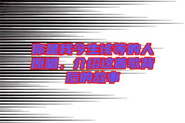 你是我今生該等的人原唱，介紹這首歌背后的故事