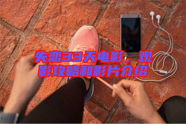 失戀33天電影，觀影攻略和影片介紹
