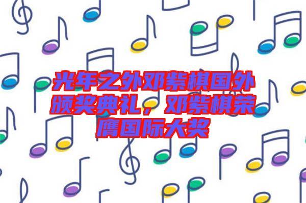 光年之外鄧紫棋國外頒獎(jiǎng)典禮，鄧紫棋榮膺國際大獎(jiǎng)