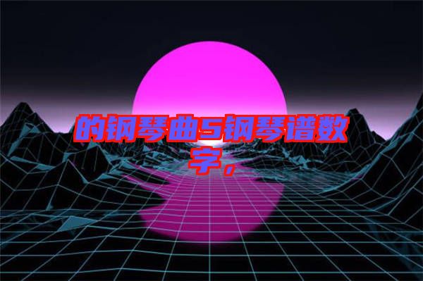 的鋼琴曲5鋼琴譜數(shù)字，