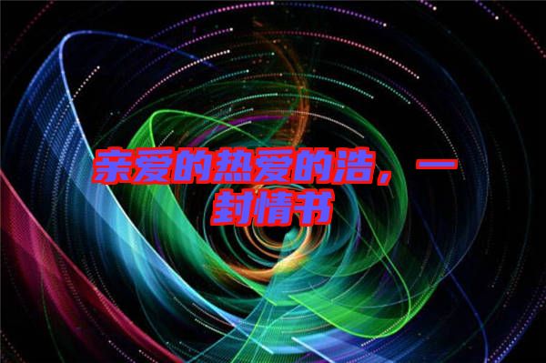 親愛(ài)的熱愛(ài)的浩，一封情書(shū)