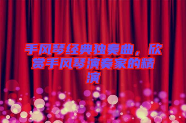 手風琴經典獨奏曲，欣賞手風琴演奏家的精演