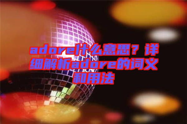 adore什么意思？詳細(xì)解析adore的詞義和用法